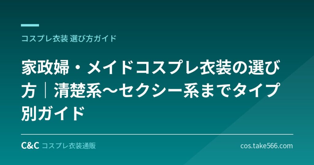 家政婦・メイドコスプレ衣装の選び方｜清楚系〜セクシー系までタイプ別ガイド【職業コスプレ】