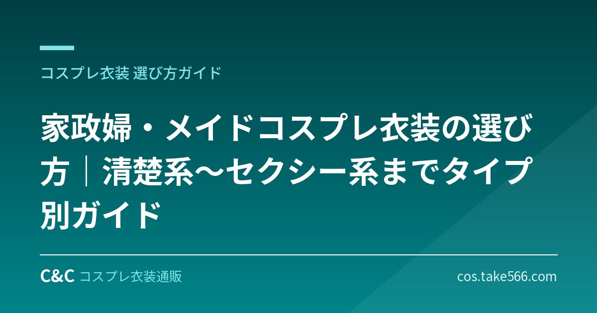 家政婦・メイドコスプレ衣装の選び方｜清楚系〜セクシー系までタイプ別ガイド【職業コスプレ】